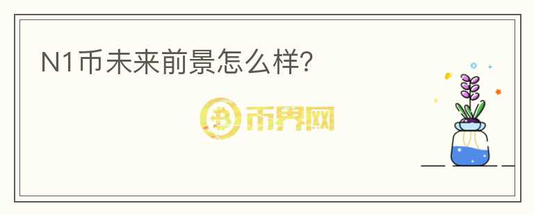 N1幣未來前景怎么樣？