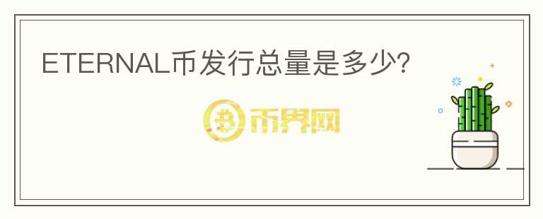 ETERNAL幣發(fā)行總量是多少？