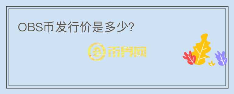 OBS幣發(fā)行價(jià)是多少？