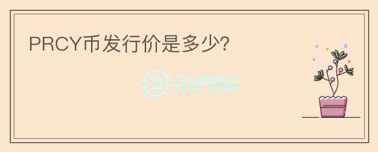 PRCY幣發(fā)行價是多少？