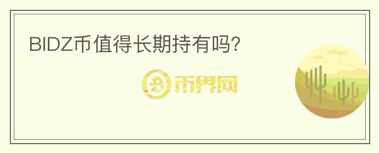 BIDZ幣值得長(zhǎng)期持有嗎？