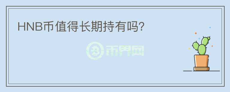 HNB幣值得長(zhǎng)期持有嗎？