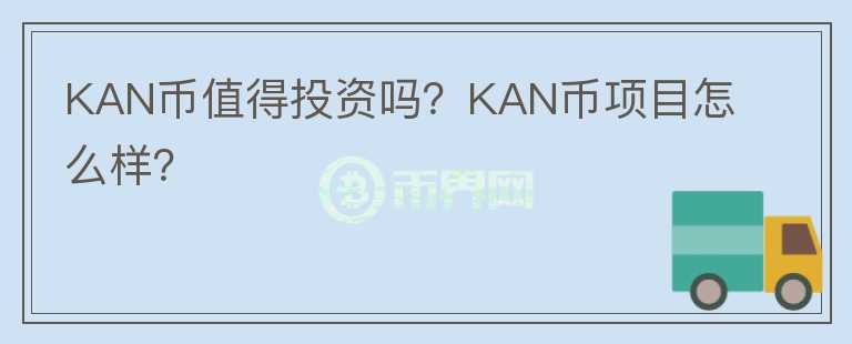 KAN幣值得投資嗎？KAN幣項目怎么樣？