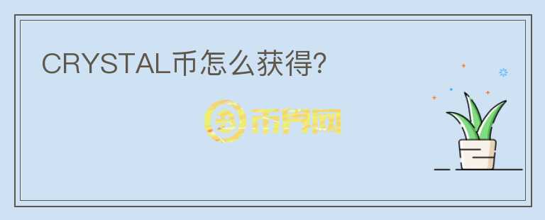 CRYSTAL幣怎么獲得？