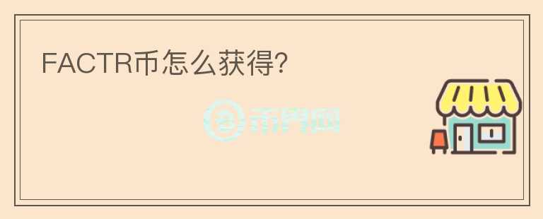 FACTR幣怎么獲得？