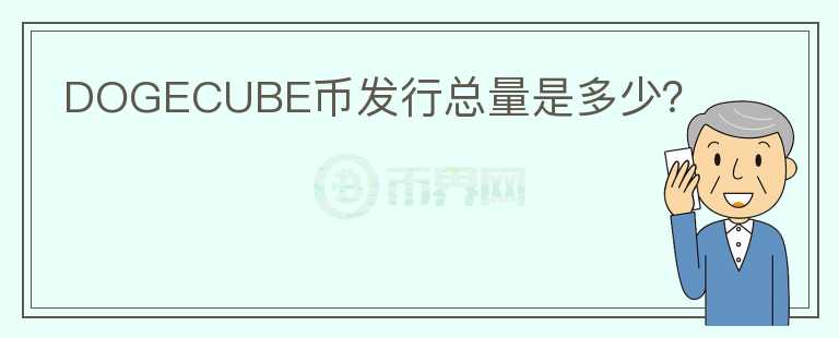 DOGECUBE幣發(fā)行總量是多少？