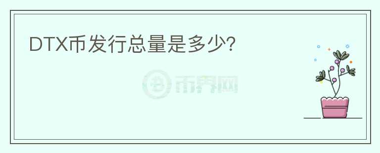 DTX幣發(fā)行總量是多少？