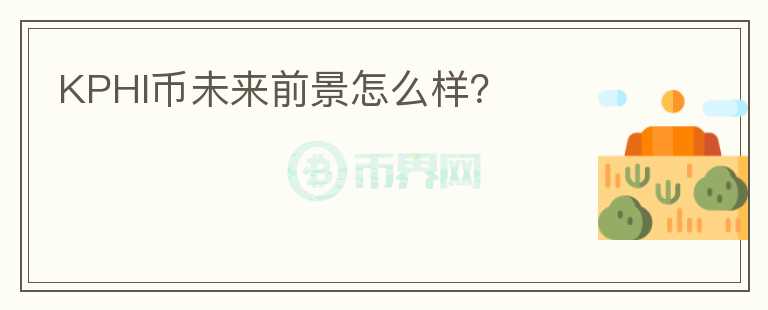 KPHI幣未來前景怎么樣？