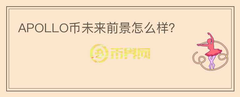 APOLLO幣未來前景怎么樣？