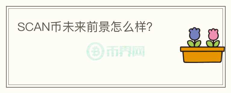 SCAN幣未來前景怎么樣？