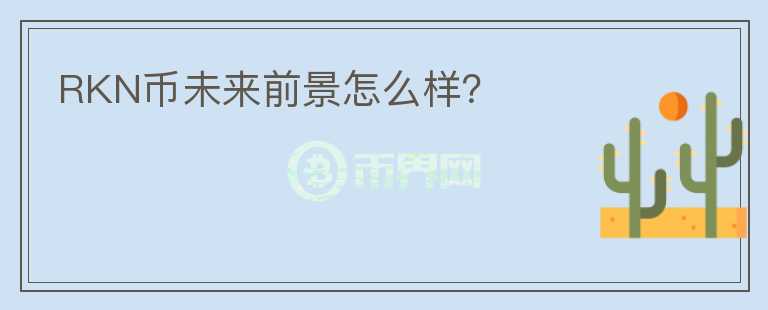 RKN幣未來前景怎么樣？