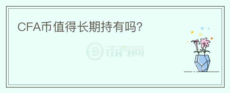 CFA幣值得長期持有嗎？