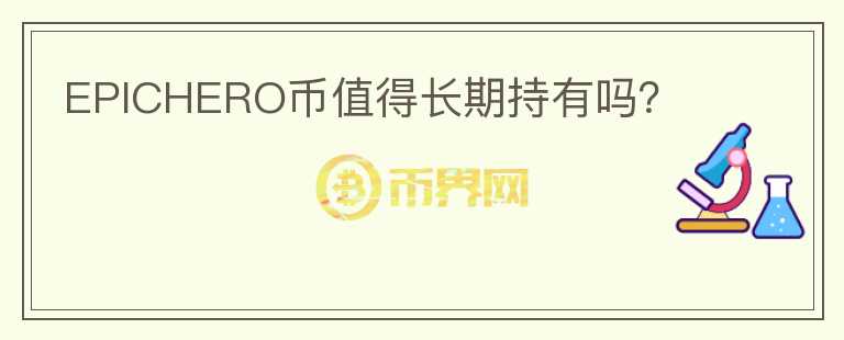 EPICHERO幣值得長(zhǎng)期持有嗎？