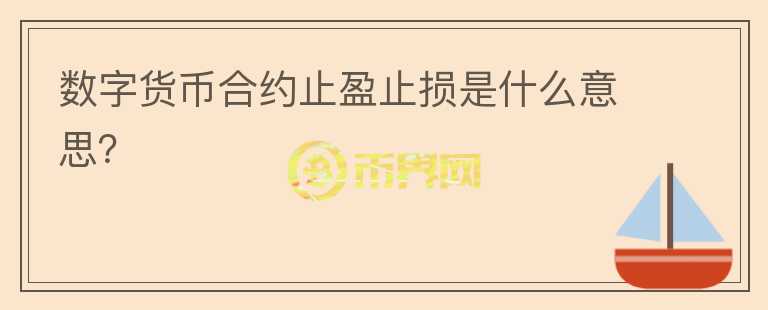 數(shù)字貨幣合約止盈止損是什么意思？