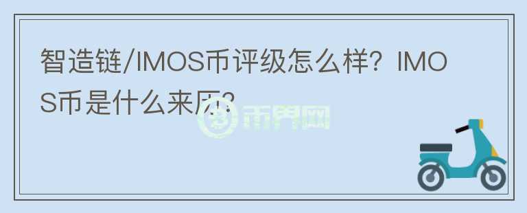 智造鏈/IMOS幣評(píng)級(jí)怎么樣？IMOS幣是什么來(lái)歷？