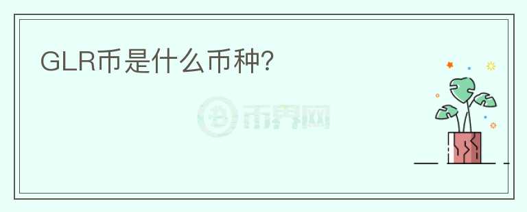 GLR幣是什么幣種？