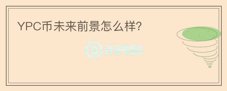 YPC幣未來(lái)前景怎么樣？
