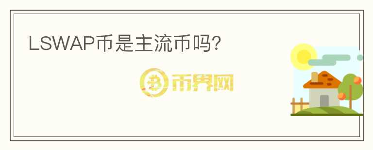 LSWAP幣是主流幣嗎？