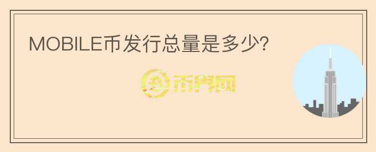 MOBILE幣發(fā)行總量是多少？