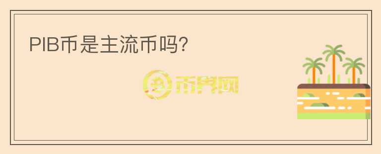 PIB幣是主流幣嗎？