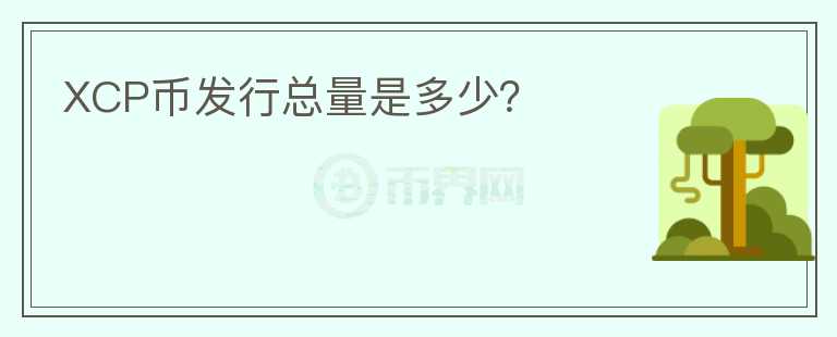 XCP幣發(fā)行總量是多少？