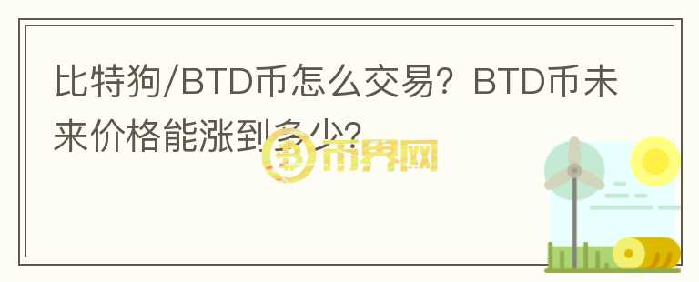 比特狗/BTD幣怎么交易？BTD幣未來價(jià)格能漲到多少？