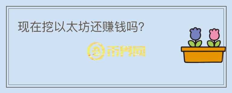 現(xiàn)在挖以太坊還賺錢嗎？