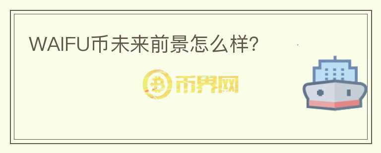 WAIFU幣未來前景怎么樣？