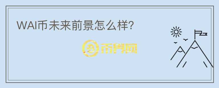 WAI幣未來前景怎么樣？