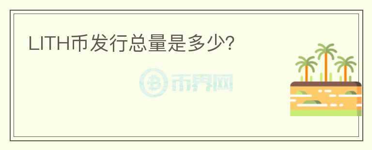 LITH幣發(fā)行總量是多少？