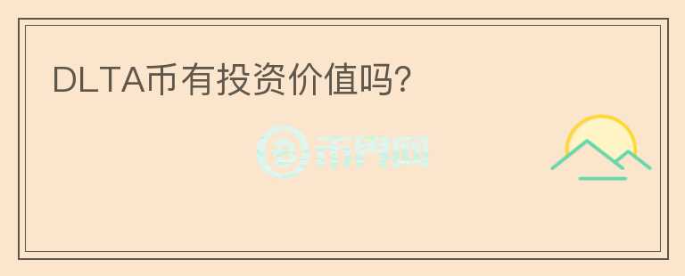 DLTA幣有投資價值嗎？