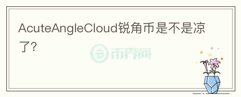 AcuteAngleCloud銳角幣是不是涼了？