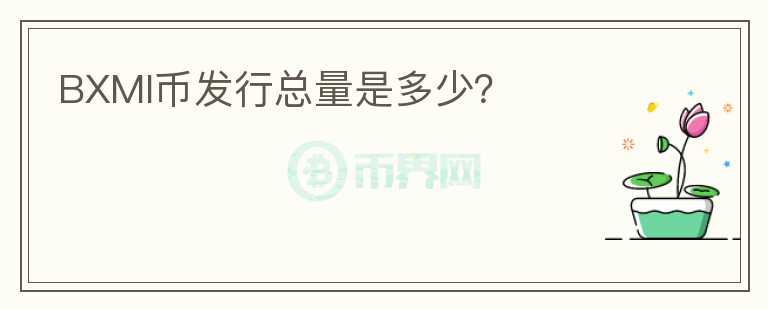 BXMI幣發(fā)行總量是多少？