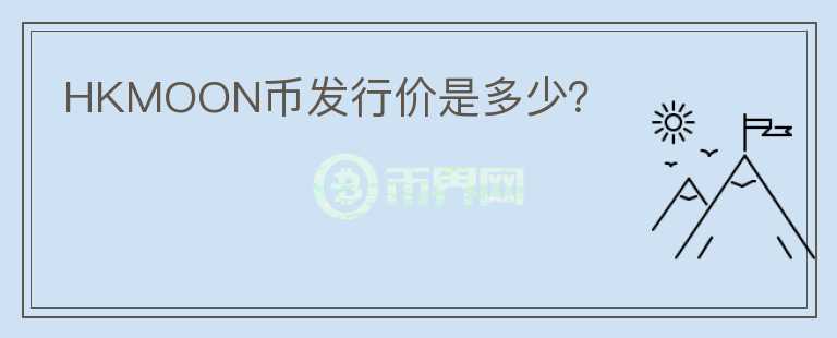 HKMOON幣發(fā)行價是多少？
