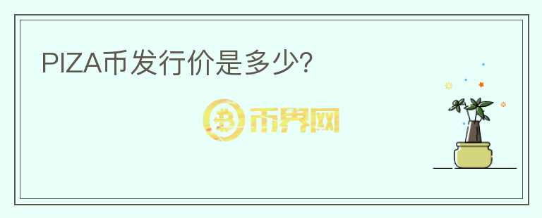 PIZA幣發(fā)行價是多少？