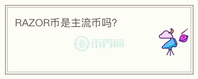 RAZOR幣是主流幣嗎？