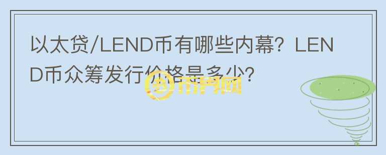 以太貸/LEND幣有哪些內(nèi)幕？LEND幣眾籌發(fā)行價格是多少？