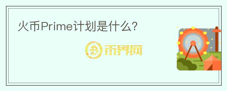 火幣Prime計劃是什么？