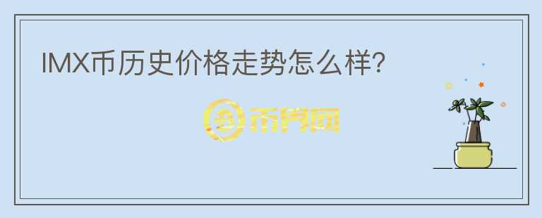 IMX幣歷史價(jià)格走勢怎么樣？