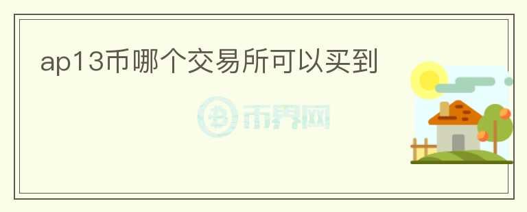 ap13幣哪個(gè)交易所可以買(mǎi)到