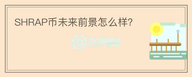 SHRAP幣未來前景怎么樣？