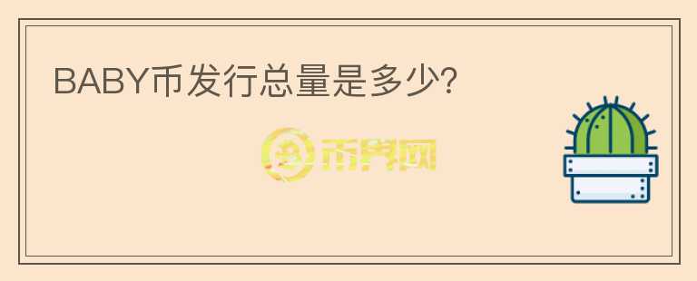 BABY幣發(fā)行總量是多少？