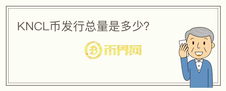 KNCL幣發(fā)行總量是多少？