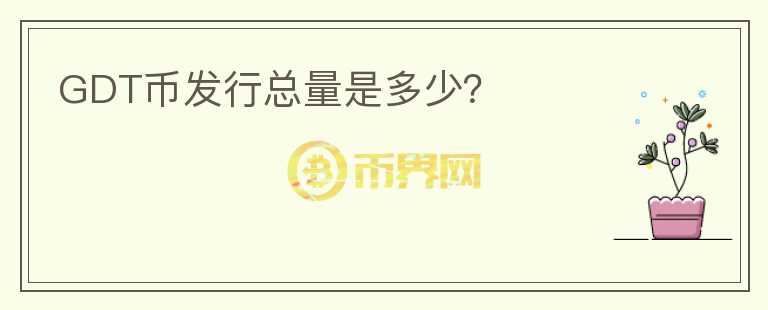 GDT幣發(fā)行總量是多少？