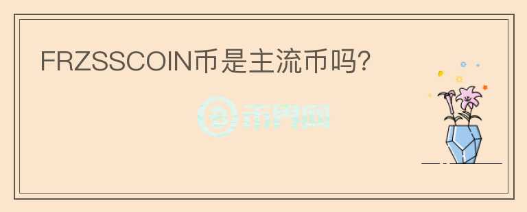 FRZSSCOIN幣是主流幣嗎？