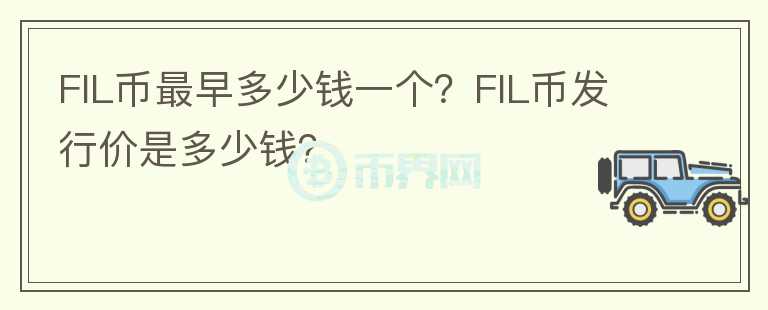FIL幣最早多少錢一個(gè)？FIL幣發(fā)行價(jià)是多少錢？
