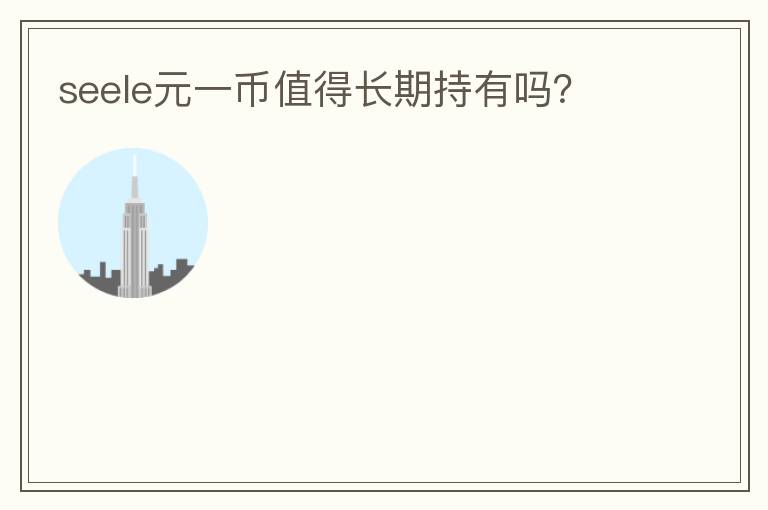 seele元一幣值得長期持有嗎？
