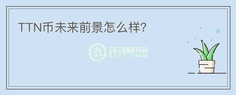 TTN幣未來前景怎么樣？