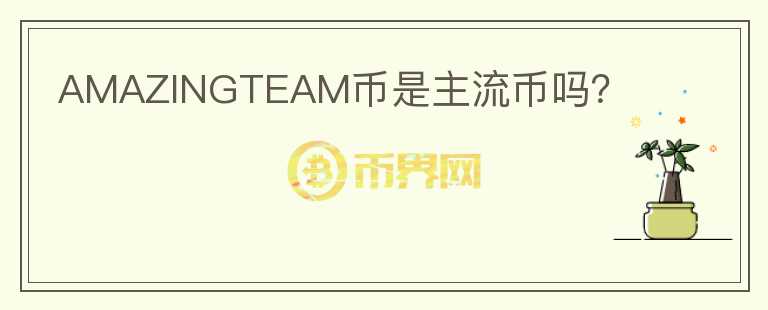 AMAZINGTEAM幣是主流幣嗎？
