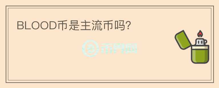 BLOOD幣是主流幣嗎？